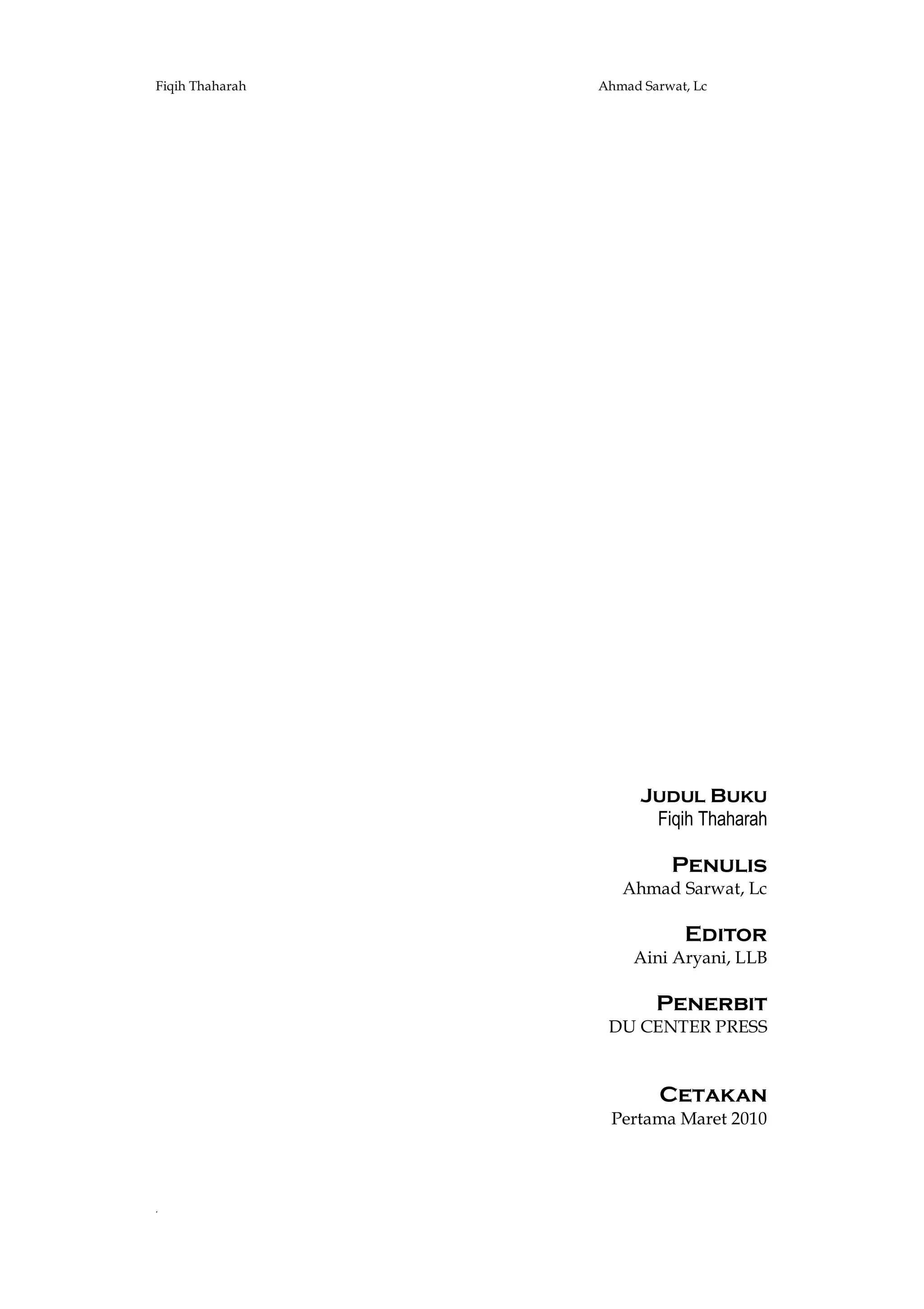 Fiqih Thaharah

Ahmad Sarwat, Lc

Judul Buku
Fiqih Thaharah

Penulis
Ahmad Sarwat, Lc

Editor
Aini Aryani, LLB

Penerbit
DU CENTER PRESS

Cetakan
Pertama Maret 2010

4

 
