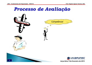 ADS – Fundamentos de Programação – MOD-01 Prof. Rogério Aguiar Teixeira, MsC
4 terça-feira, 5 de fevereiro de 2013
Competência!
Processo de AvaliaçãoProcesso de Avaliação
 