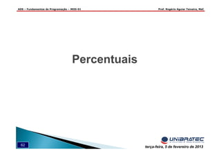 ADS – Fundamentos de Programação – MOD-01 Prof. Rogério Aguiar Teixeira, MsC
62 terça-feira, 5 de fevereiro de 2013
Percentuais
 