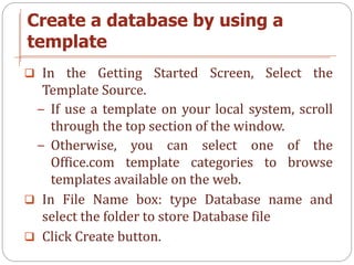 Create a database by using a
template
 In the Getting Started Screen, Select the
  Template Source.
 − If use a template ...