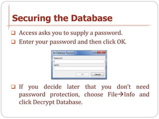Securing the Database
 Access asks you to supply a password.
 Enter your password and then click OK.




 If you decide...