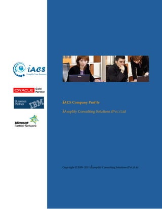 iACS Company Profile
iAmplify Consulting Solutions (Pvt.) Ltd




                      i
Copyright © 2009 -2011 Amplify Consulting Solutions (Pvt.) Ltd
 