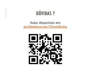 DÚVIDAS ?
Aulas disponíveis em:
pt.slideshare.net/ClovesRocha
 