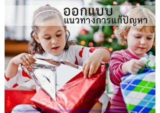 Photo by http://1.bp.blogspot.com/-ZXBo4z6bqXk/Uopb4Yw6o3I/AAAAAAAAAzg/Dke_KYIEIpU/s1600/83402759.jpg
แนวทางการแก้ปัญหา
ออกแบบ
 