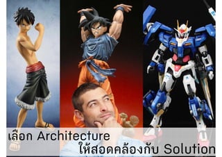 ให้สอดคล้องกับ Solution
เลือก Architecture
 
