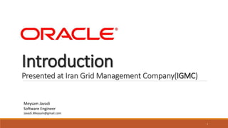 Meysam Javadi
Software Engineer
Javadi.Meysam@gmail.com
1
Introduction
Presented at Iran Grid Management Company(IGMC)
 