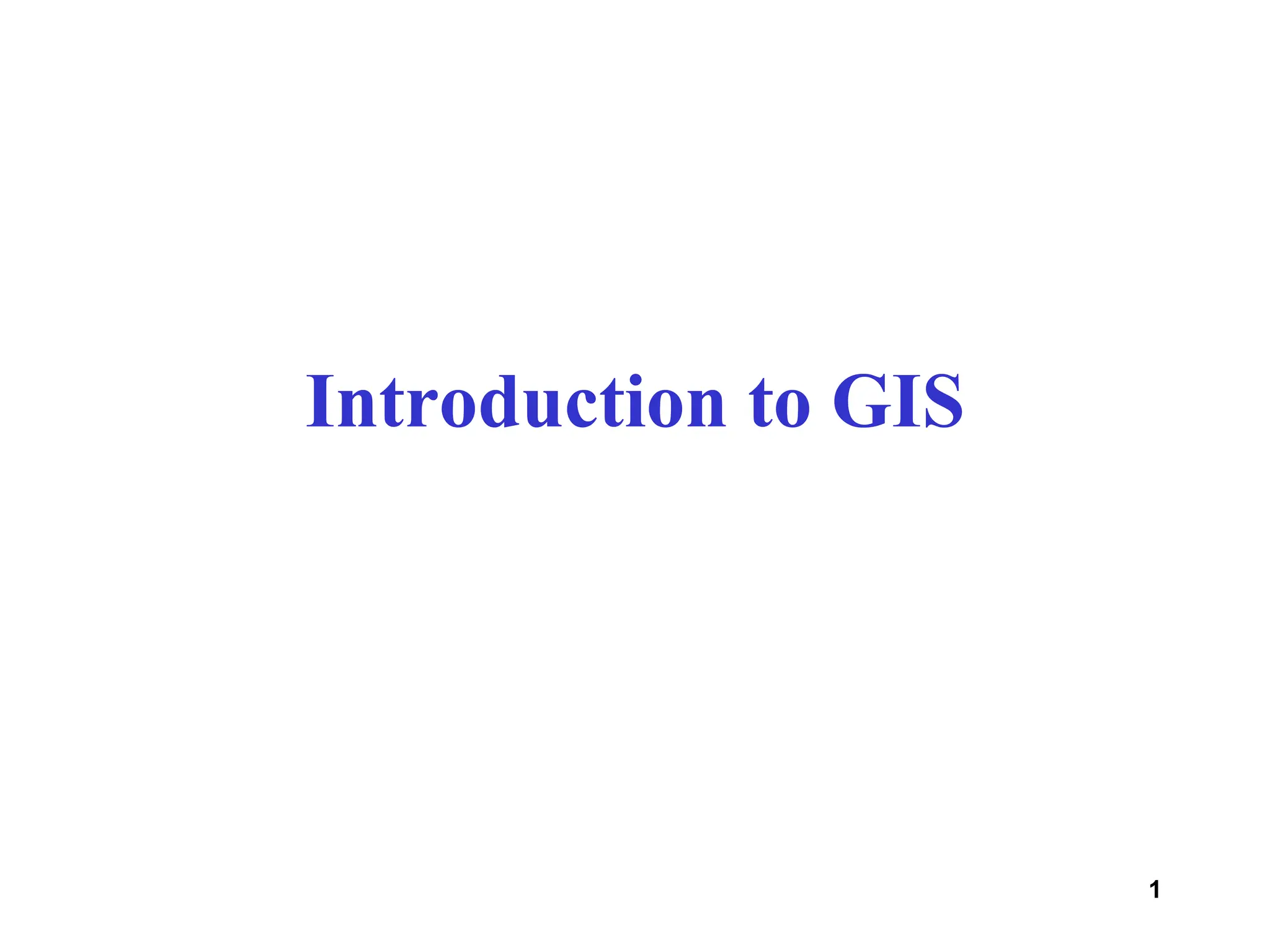1
Introduction to GIS
 