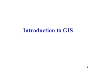 1
Introduction to GIS
 