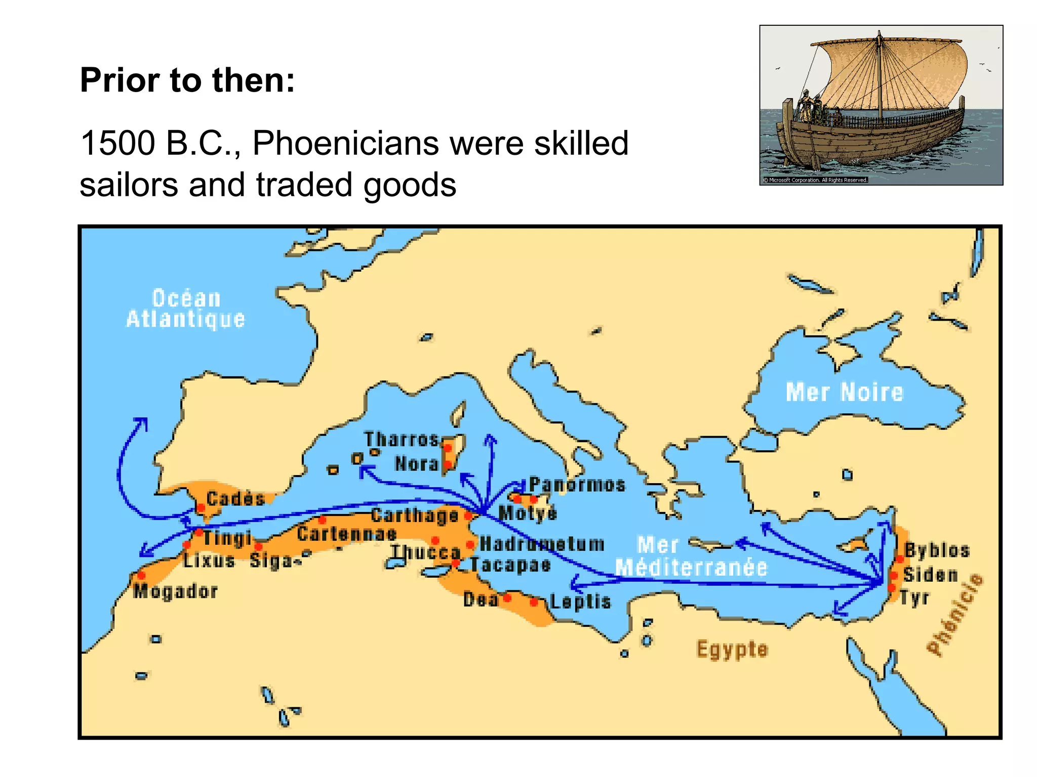 Prior to then:
1500 B.C., Phoenicians were skilled
sailors and traded goods
 