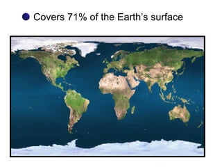 Covers 71% of the Earth’s surface
 