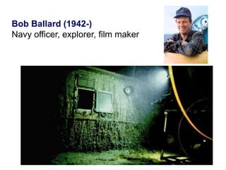 Bob Ballard (1942-)
Navy officer, explorer, film maker
 