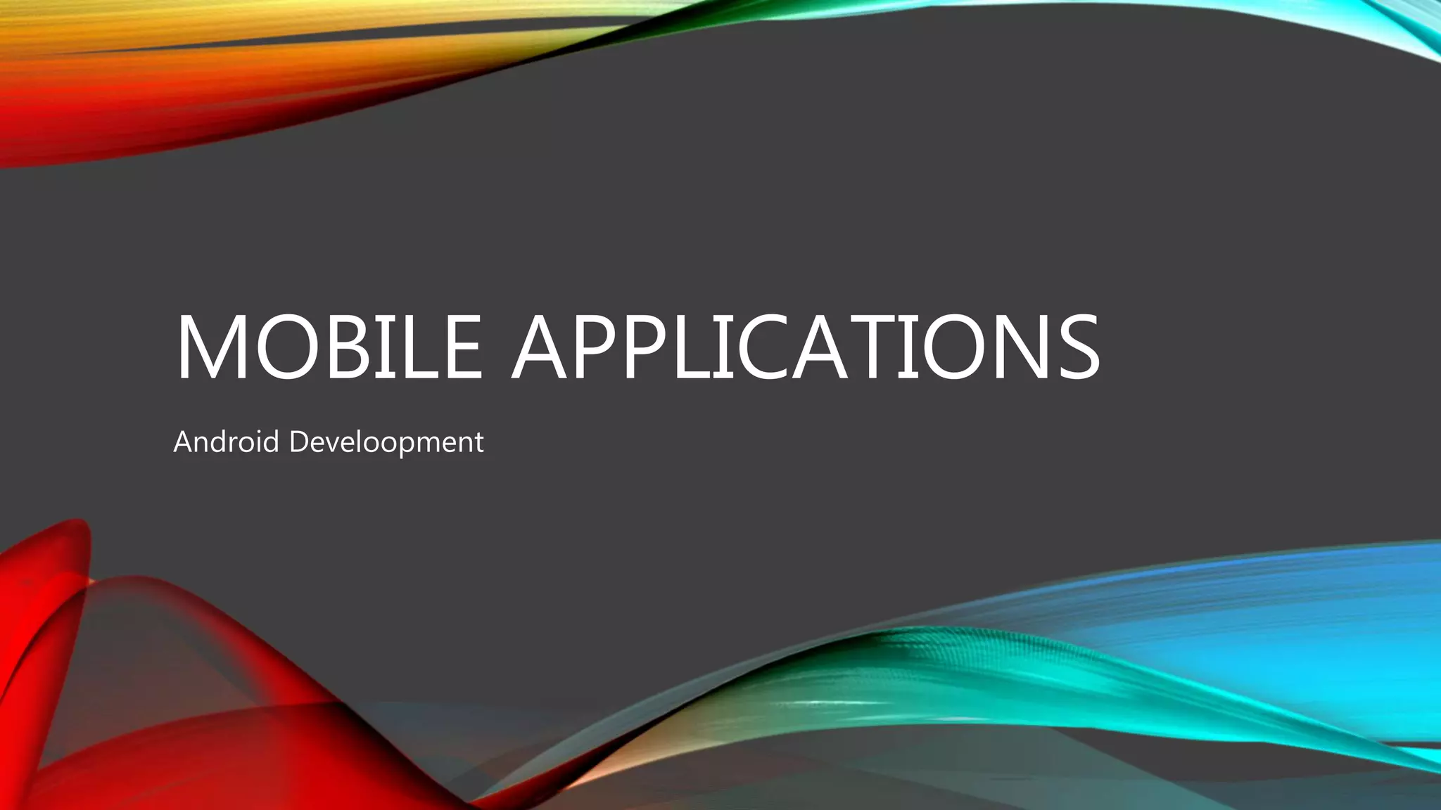 MOBILE APPLICATIONS
Android Develoopment
 