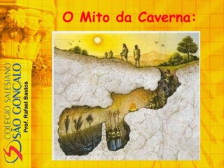 Prof.RafaelBastos
O Mito da Caverna:
 