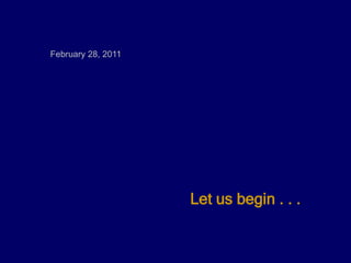 February 28, 2011




                    Let us begin . . .
 