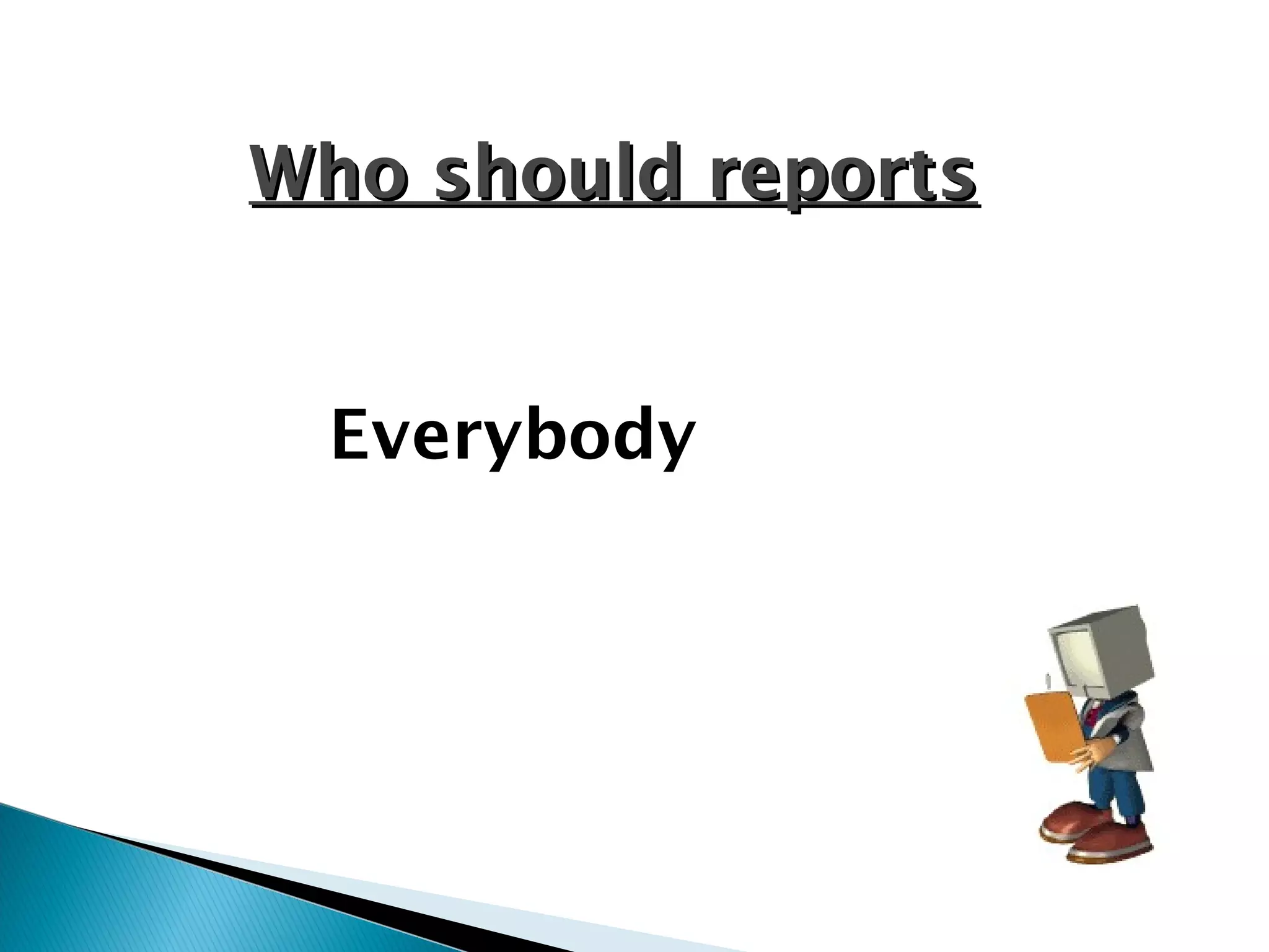 Who should reportsWho should reports
Everybody
 