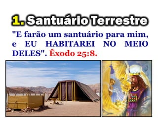 "E farão um santuário para mim,
e EU HABITAREI NO MEIO
DELES". Êxodo 25:8.
 