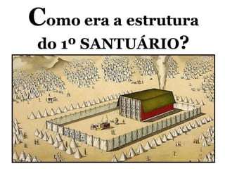Como era a estrutura
do 1º SANTUÁRIO?
 