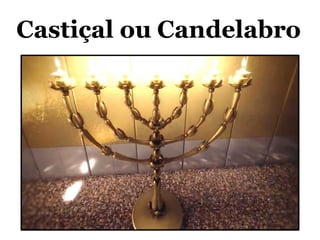 Castiçal ou Candelabro
 