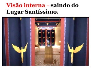Visão interna – saindo do
Lugar Santíssimo.
 
