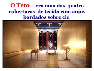 O Teto – era uma das quatro
coberturas de tecido com anjos
bordados sobre ele.
 