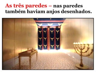 As três paredes – nas paredes
também haviam anjos desenhados.
 