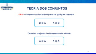 O conjunto vazio é subconjunto de qualquer conjunto:
OBS :
Qualquer conjunto é subconjunto dele mesmo:
A A
 A A

TEORIA DOS CONJUNTOS
∅ ⊂ A A ⊃ ∅
A ⊂ A A ⊃ A
14
 