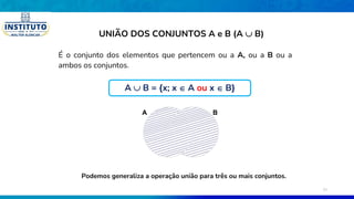 É o conjunto dos elementos que pertencem ou a A, ou a B ou a
ambos os conjuntos.
B
A
Podemos generaliza a operação união para três ou mais conjuntos.
UNIÃO DOS CONJUNTOS A e B (A  B)
A  B = {x; x  A ou x  B}
22
 