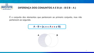 DIFERENÇA DOS CONJUNTOS A E B (A – B E B – A )
É o conjunto dos elementos que pertencem ao primeiro conjunto, mas não
pertencem ao segundo.
B
A
A – B = {x; x  A e x  B}
26
 