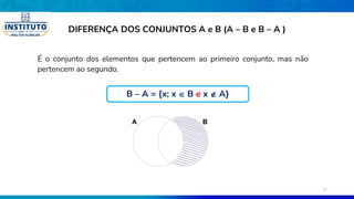 É o conjunto dos elementos que pertencem ao primeiro conjunto, mas não
pertencem ao segundo.
B
A
DIFERENÇA DOS CONJUNTOS A e B (A – B e B – A )
B – A = {x; x  B e x  A}
27
 