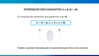 É o conjunto dos elementos que pertencem a A e B.
B
A
Também a operação interseção pode ser generalizada para três ou mais conjuntos.
INTERSEÇÃO DOS CONJUNTOS A e B (A  B)
A  B = {x; x  A e x  B}
 