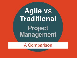 Agile vs
Traditional
Project
Management
A Comparison
 