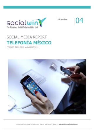 C/ Llacuna 162-164, módulo 102, 08018 Barcelona (Spain) - www.socialwinapp.com
Diciembre
04
SOCIAL MEDIA REPORT
TELEFONÍA MÉXICO
PERIODO: 02/11/2014 hasta 02/12/2014
 