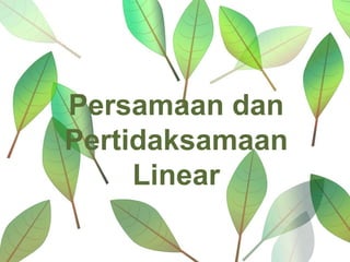 Persamaan dan
Pertidaksamaan
     Linear
 