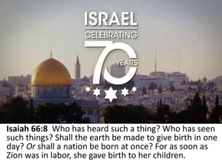 Isaiah 66:8 Who has heard such a thing? Who has seen
such things? Shall the earth be made to give birth in one
day? Or shall a nation be born at once? For as soon as
Zion was in labor, she gave birth to her children.
 