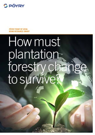 Howmust
plantation
forestrychange
tosurvive?
Pöyry Point of View:
Being resource smart
 
