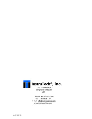 p/n 001020-104
InstruTech®, Inc.
1475 S. Fordham St
Longmont, CO 80503
USA
Phone: +1-303-651-0551
Fax: +1-303-678-1754
E-mail info@instrutechinc.com
www.instrutechinc.com
 