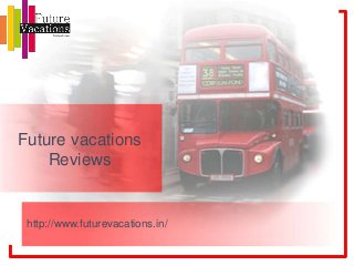 Future vacations
Reviews
http://www.futurevacations.in/
 