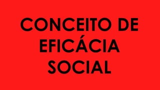 CONCEITO DE
EFICÁCIA
SOCIAL
 