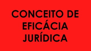 CONCEITO DE
EFICÁCIA
JURÍDICA
 