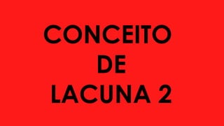 CONCEITO
DE
LACUNA 2
 