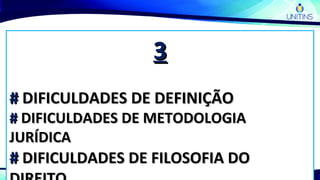 33
## DIFICULDADES DE DEFINIÇÃODIFICULDADES DE DEFINIÇÃO
## DIFICULDADES DE METODOLOGIADIFICULDADES DE METODOLOGIA
JURÍDICAJURÍDICA
## DIFICULDADES DE FILOSOFIA DODIFICULDADES DE FILOSOFIA DO
 