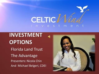 INVESTMENT
OPTIONS
Florida Land Trust
The Advantage
Presenters: Nicola Chin
And Michael Belgeri, CDEI
 