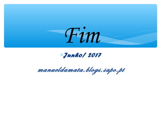 Fim
∗Junho/ 2015
manueldamata.blogs.sapo.pt
 