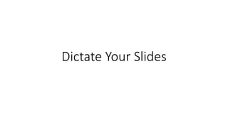 Dictate Your Slides
 