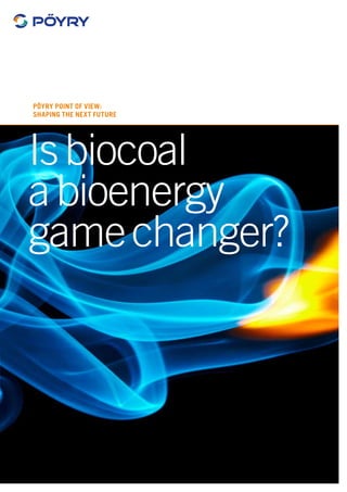 Isbiocoal
abioenergy
gamechanger?
Pöyry Point of View:
Shaping the next future
 