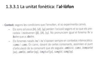 1.3.3.1 La unitat fonètica: l’al·lòfon
 