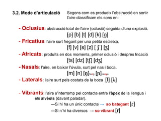 3.3. Punt d’articulació Segons on es produeix l'obstrucció i els òrgans
que s'aproximen o entren en contacte,
classificam ...