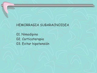 HEMORRAGIA SUBARACNOIDEA

01. Nimodipino
02. Corticoterapia
03. Evitar hipotensión
 