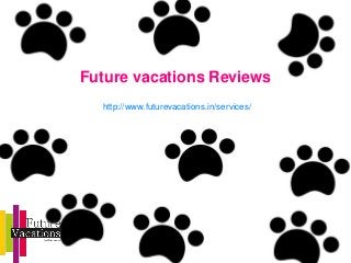 Future vacations Reviews
http://www.futurevacations.in/services/
 