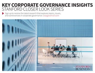 KEY CORPORATE GOVERNANCE INSIGHTS
STANFORD CLOSER LOOK SERIES
Sign up to receive the latest research that explores topics, issues,
and controversies in corporate governance: corpgovemail.com
 